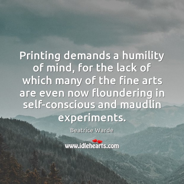 Printing demands a humility of mind, for the lack of which many Humility Quotes Image