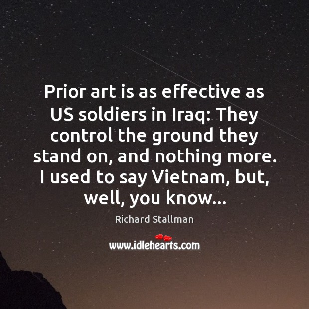 Prior art is as effective as US soldiers in Iraq: They control Richard Stallman Picture Quote
