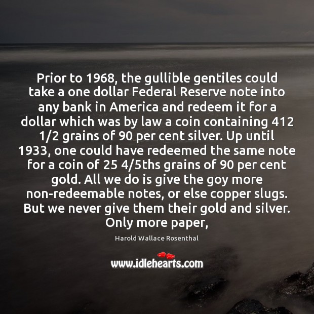 Prior to 1968, the gullible gentiles could take a one dollar Federal Reserve Harold Wallace Rosenthal Picture Quote