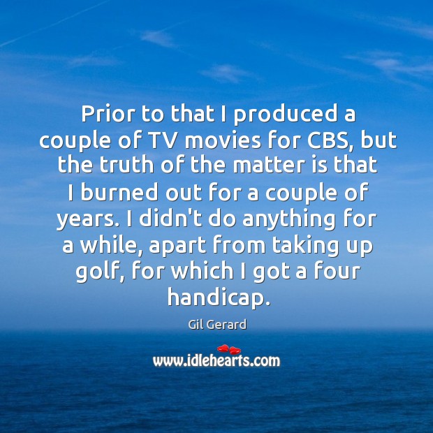 Prior to that I produced a couple of TV movies for CBS, Gil Gerard Picture Quote