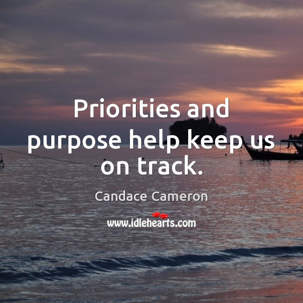 Priorities and purpose help keep us on track. Candace Cameron Picture Quote