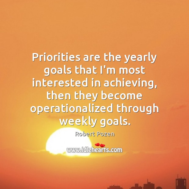 Priorities are the yearly goals that I’m most interested in achieving, then Robert Pozen Picture Quote