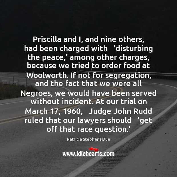 Priscilla and I, and nine others, had been charged with   ‘disturbing the Patricia Stephens Due Picture Quote
