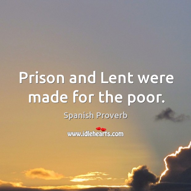 Prison and lent were made for the poor. Image