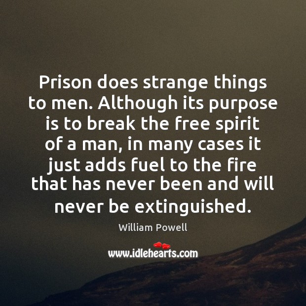 Prison does strange things to men. Although its purpose is to break William Powell Picture Quote