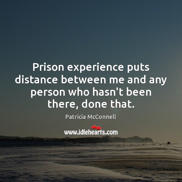 Prison experience puts distance between me and any person who hasn’t been Patricia McConnell Picture Quote