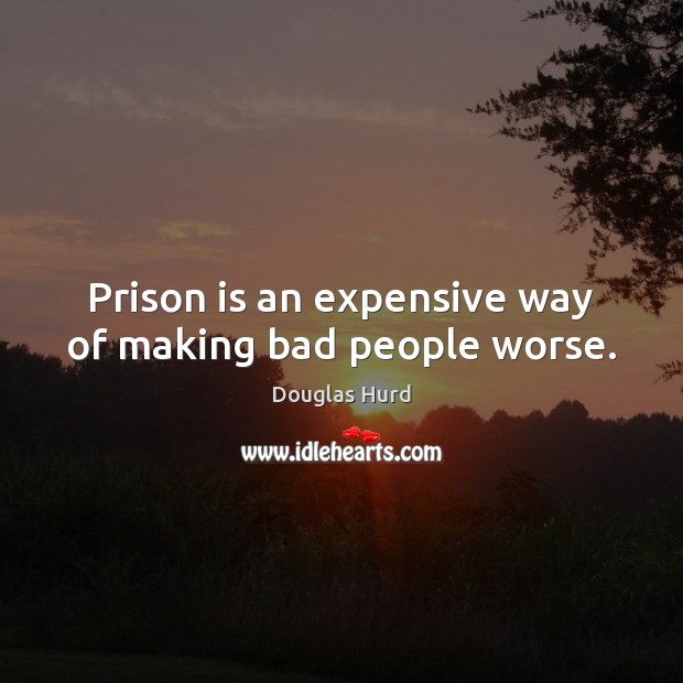 Prison is an expensive way of making bad people worse. Image