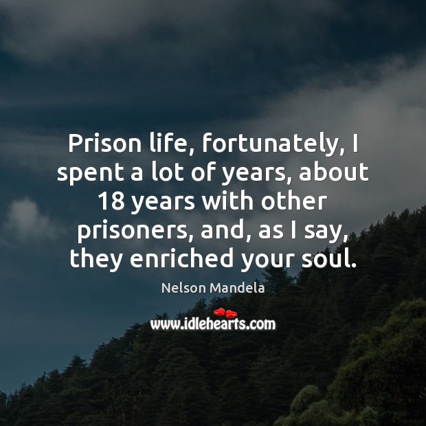 Prison life, fortunately, I spent a lot of years, about 18 years with Nelson Mandela Picture Quote