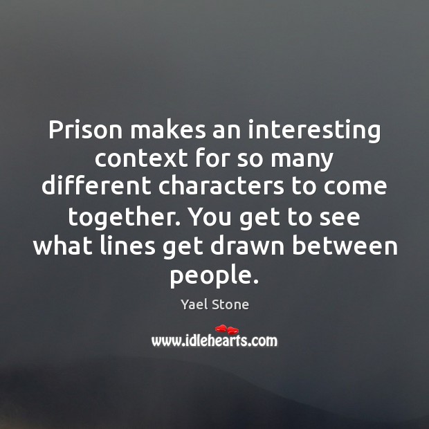 Prison makes an interesting context for so many different characters to come Yael Stone Picture Quote