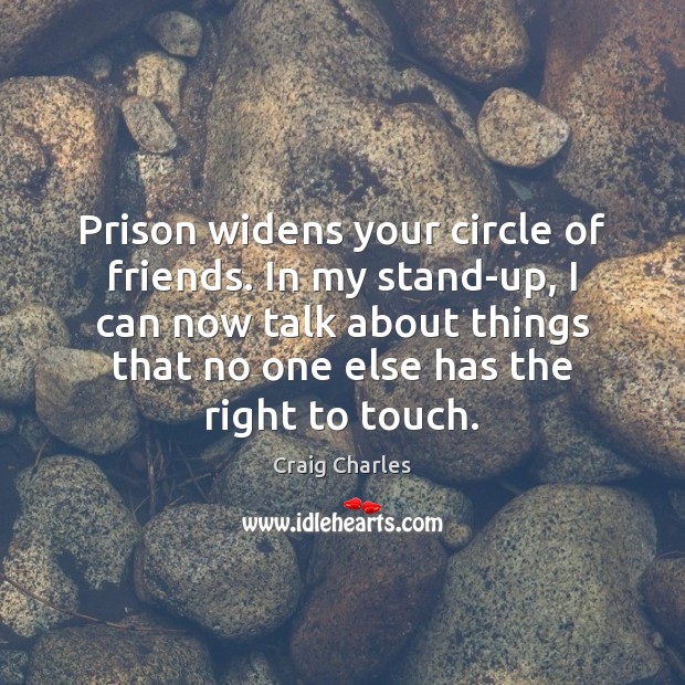 Prison widens your circle of friends. In my stand-up, I can now Image
