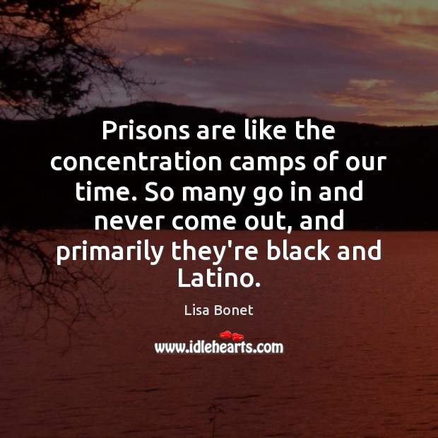 Prisons are like the concentration camps of our time. So many go Lisa Bonet Picture Quote