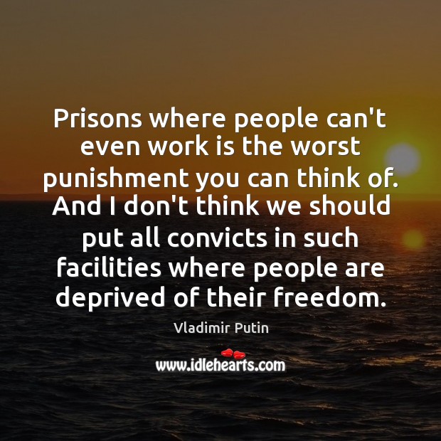 Prisons where people can’t even work is the worst punishment you can Image