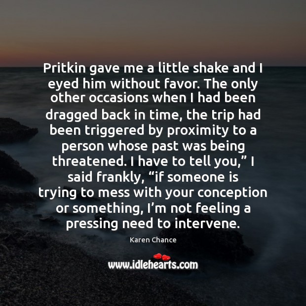 Pritkin gave me a little shake and I eyed him without favor. Karen Chance Picture Quote