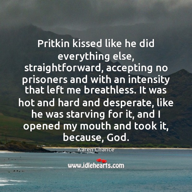 Pritkin kissed like he did everything else, straightforward, accepting no prisoners and Karen Chance Picture Quote