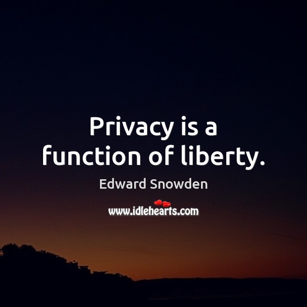 Privacy is a function of liberty. Edward Snowden Picture Quote