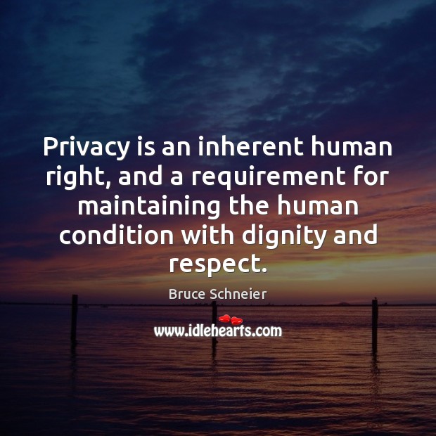 Privacy is an inherent human right, and a requirement for maintaining the Bruce Schneier Picture Quote