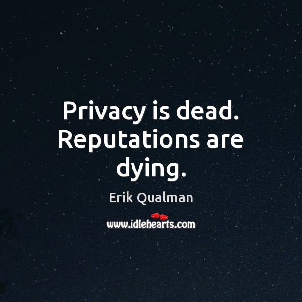 Privacy is dead. Reputations are dying. Erik Qualman Picture Quote