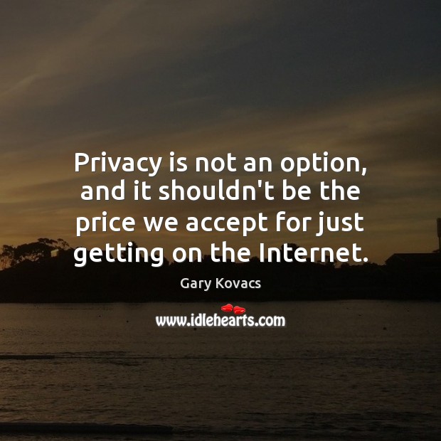 Privacy is not an option, and it shouldn’t be the price we Gary Kovacs Picture Quote