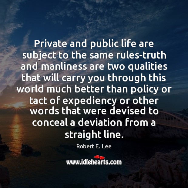 Private and public life are subject to the same rules-truth and manliness Robert E. Lee Picture Quote
