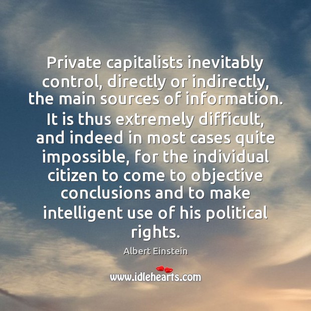 Private capitalists inevitably control, directly or indirectly, the main sources of information. 