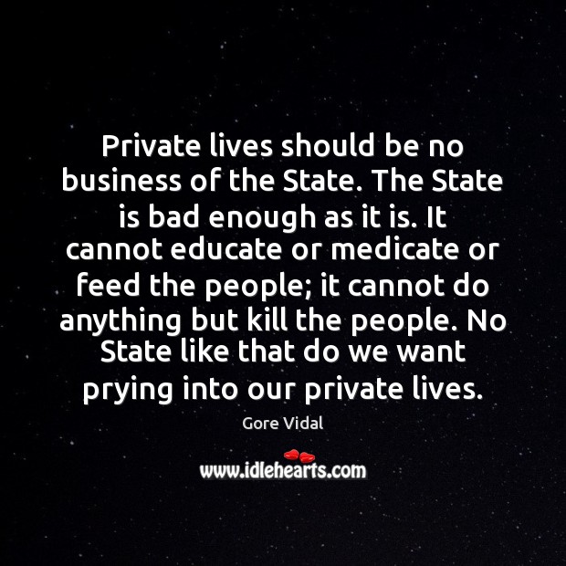 Private lives should be no business of the State. The State is Gore Vidal Picture Quote