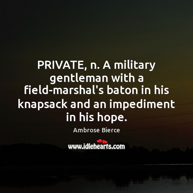 PRIVATE, n. A military gentleman with a field-marshal’s baton in his knapsack Ambrose Bierce Picture Quote