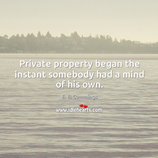 Private property began the instant somebody had a mind of his own. Image
