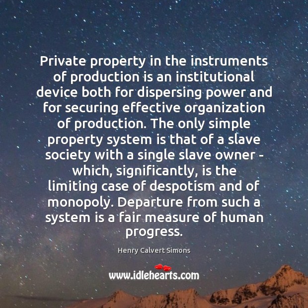 Private property in the instruments of production is an institutional device both Henry Calvert Simons Picture Quote