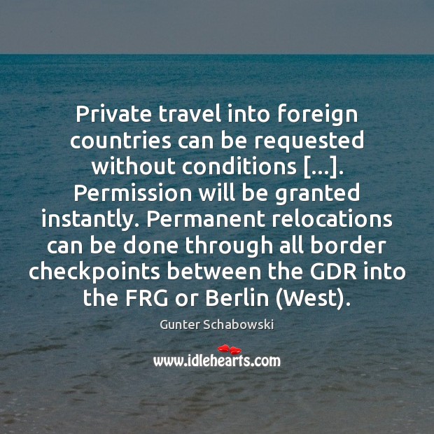 Private travel into foreign countries can be requested without conditions […]. Permission will Gunter Schabowski Picture Quote