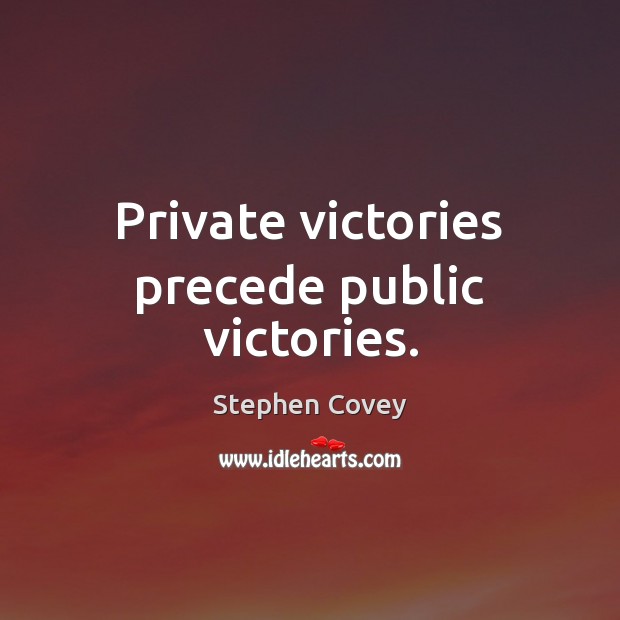 Private victories precede public victories. Stephen Covey Picture Quote