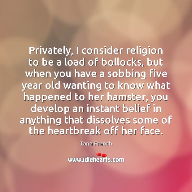 Privately, I consider religion to be a load of bollocks, but when Tana French Picture Quote