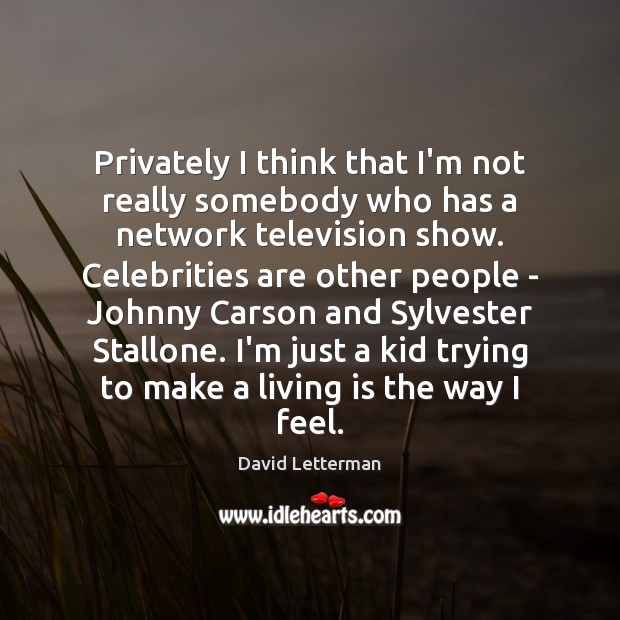 Privately I think that I’m not really somebody who has a network David Letterman Picture Quote