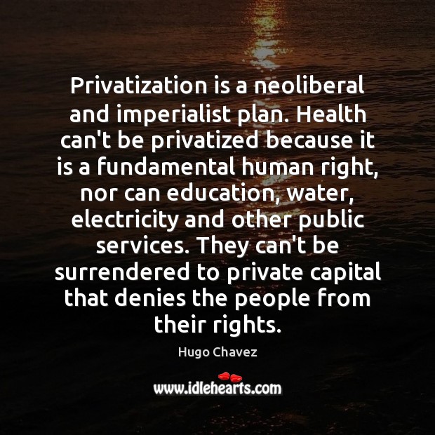 Privatization is a neoliberal and imperialist plan. Health can’t be privatized because Health Quotes Image