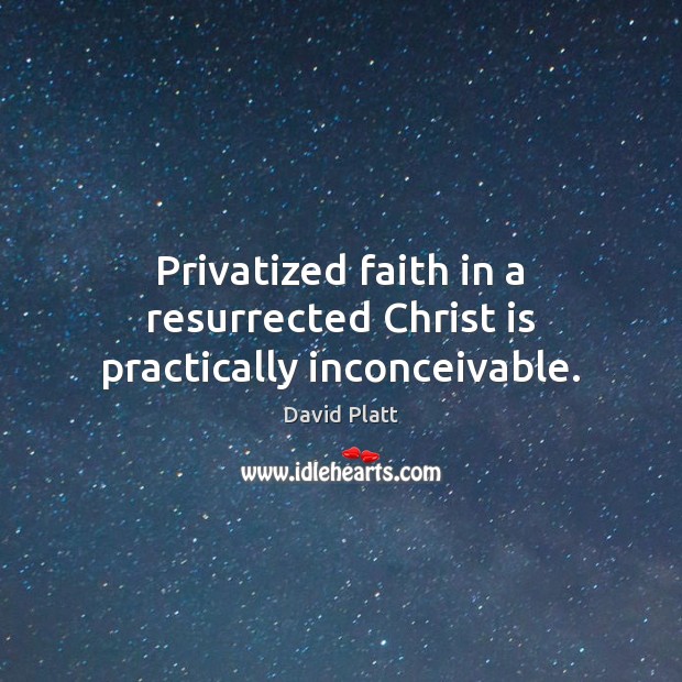Privatized faith in a resurrected Christ is practically inconceivable. Image