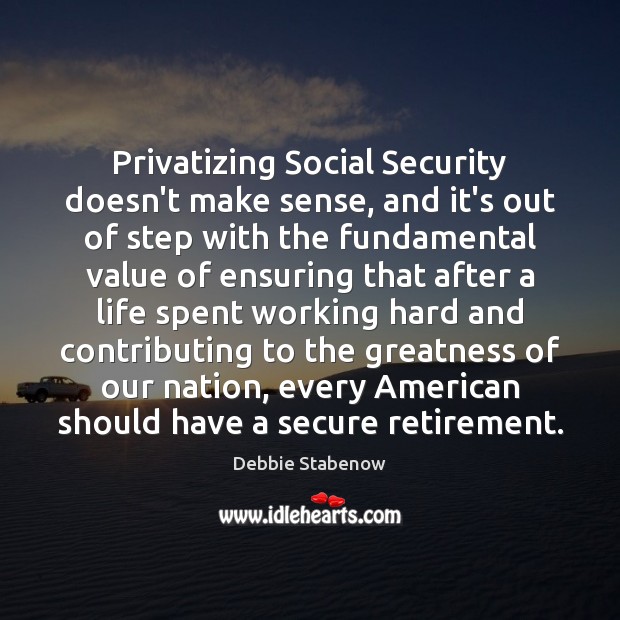 Privatizing Social Security doesn’t make sense, and it’s out of step with Debbie Stabenow Picture Quote