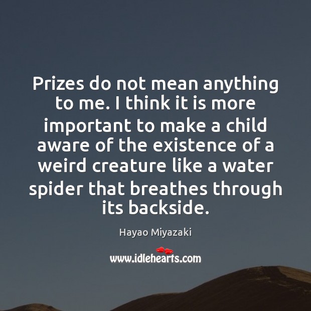 Prizes do not mean anything to me. I think it is more Hayao Miyazaki Picture Quote