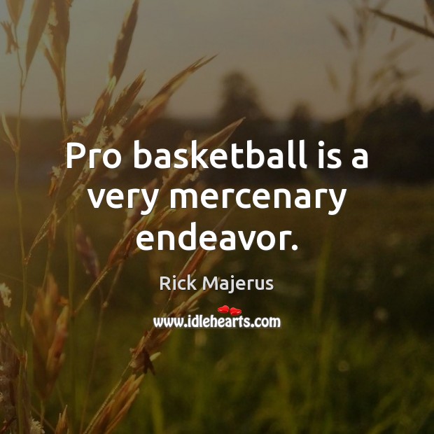 Pro basketball is a very mercenary endeavor. Rick Majerus Picture Quote