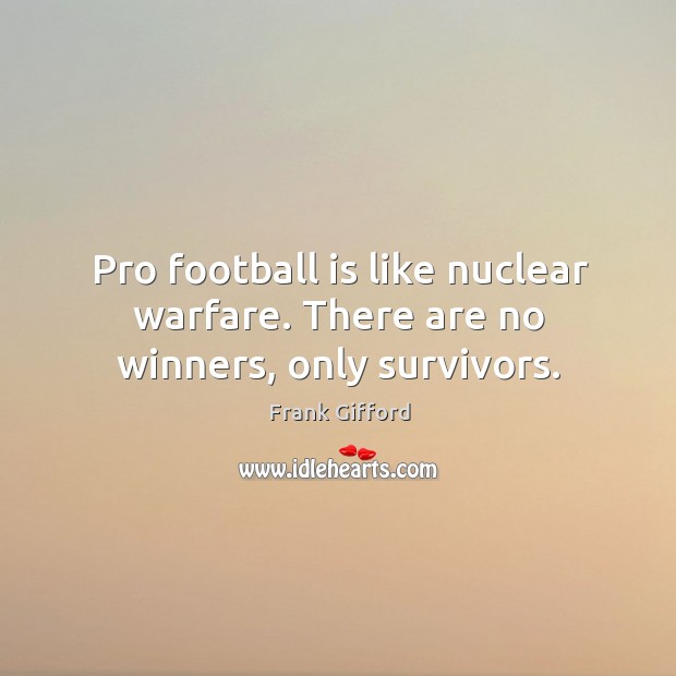 Pro football is like nuclear warfare. There are no winners, only survivors. Image