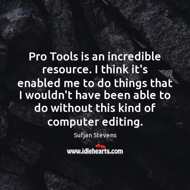Pro Tools is an incredible resource. I think it’s enabled me to Computers Quotes Image