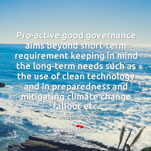 Pro-active good governance aims beyond short-term requirement keeping in mind the long-term Climate Change Quotes Image