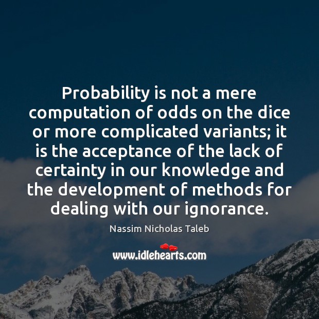 Probability is not a mere computation of odds on the dice or Nassim Nicholas Taleb Picture Quote