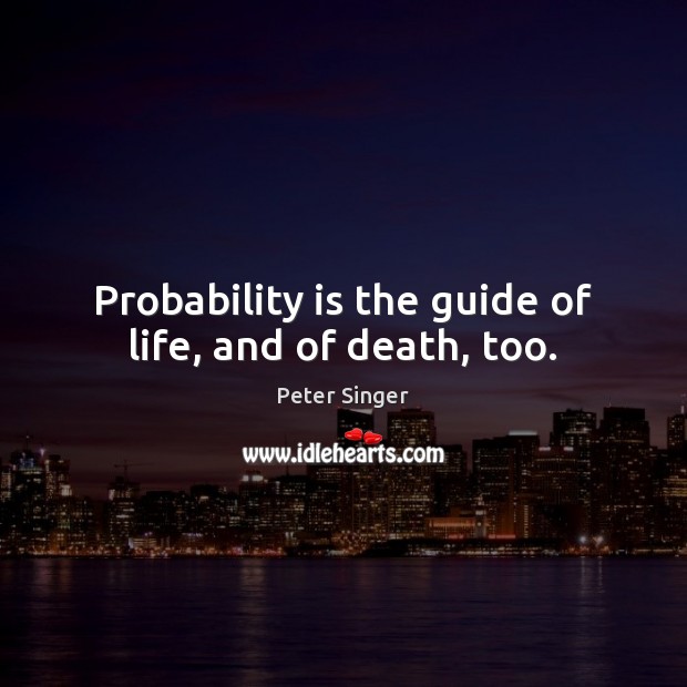 Probability is the guide of life, and of death, too. Image