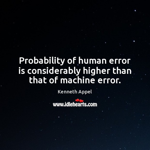 Probability of human error is considerably higher than that of machine error. Image