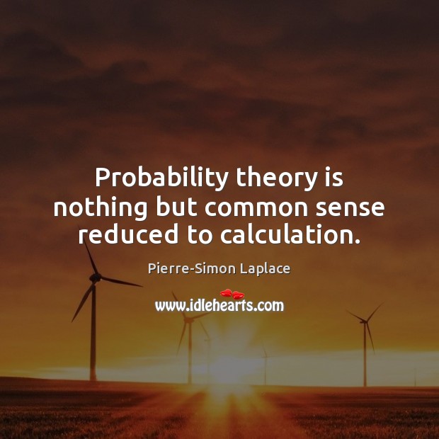 Probability theory is nothing but common sense reduced to calculation. Pierre-Simon Laplace Picture Quote
