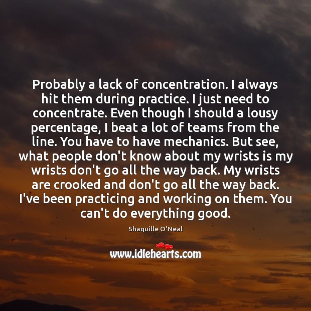 Probably a lack of concentration. I always hit them during practice. I Image