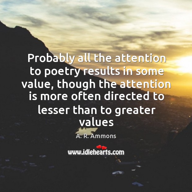 Probably all the attention to poetry results in some value, though the A. R. Ammons Picture Quote