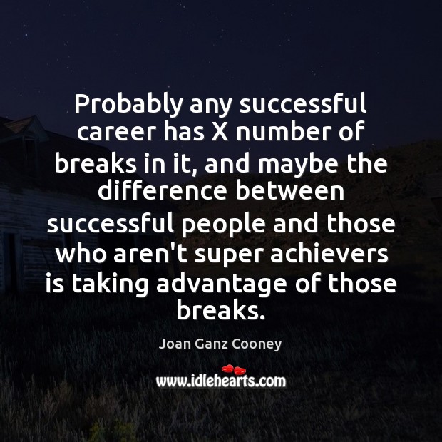 Probably any successful career has X number of breaks in it, and Joan Ganz Cooney Picture Quote