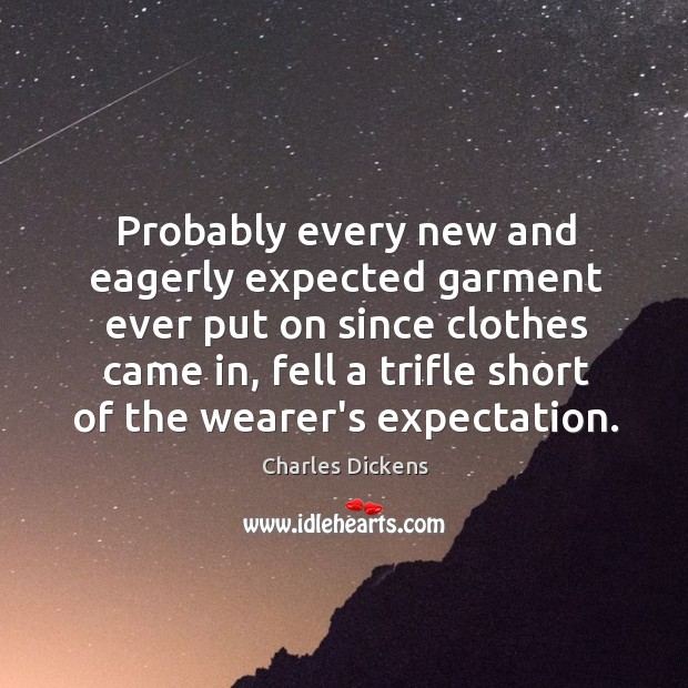 Probably every new and eagerly expected garment ever put on since clothes Charles Dickens Picture Quote