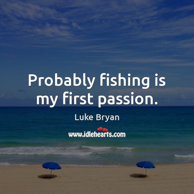 Probably fishing is my first passion. Passion Quotes Image