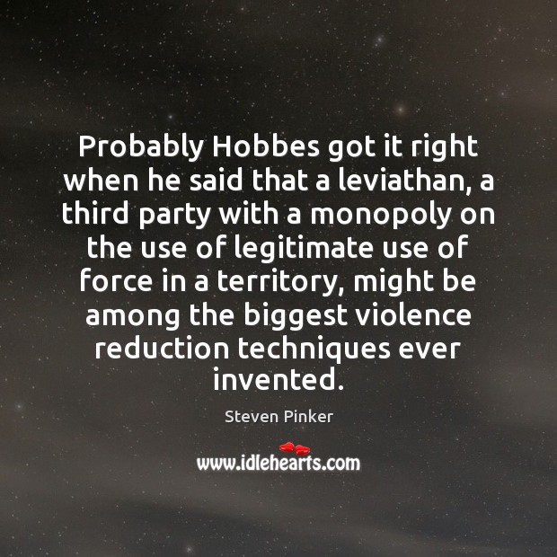 Probably Hobbes got it right when he said that a leviathan, a Steven Pinker Picture Quote